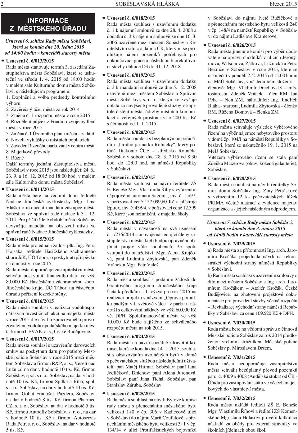 2015 od 18:00 hodin v malém sále Kulturního domu města Soběslavi, s následujícím programem: 1. Doplnění a volba předsedy kontrolního výboru 2. Závěrečný účet města za rok 2014 3. Změna č.