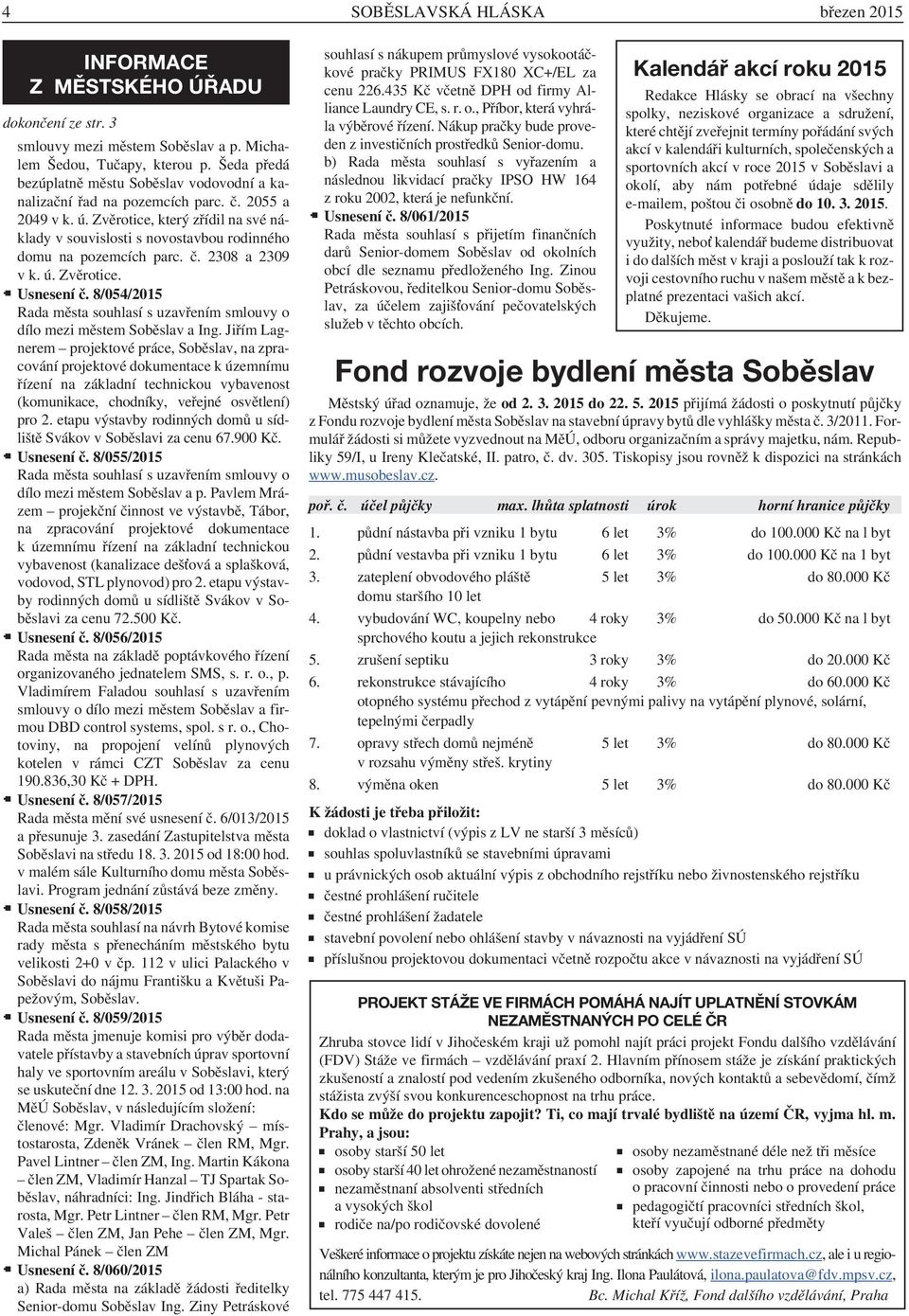 Zvěrotice, který zřídil na své náklady v souvislosti s novostavbou rodinného domu na pozemcích parc. č. 2308 a 2309 v k. ú. Zvěrotice. Usnesení č.