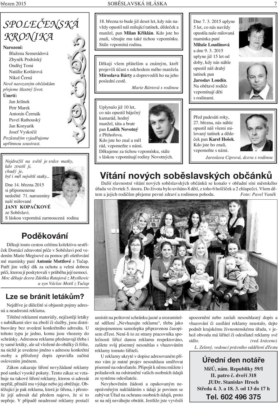 Nejdražší na světě je srdce matky, kdo ztratil ji, chudý je, byť i měl největší statky... Dne 14. března 2015 si připomeneme nedožité 71. narozeniny naší milované JANY KOPAČKOVÉ ze Soběslavi.