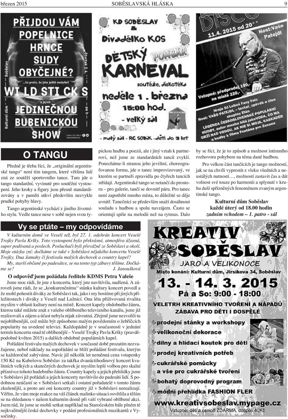 Vy se ptáte my odpovídáme V kulturním domě ve Veselí n/l byl 27. 1. odehrán koncert Veselé Trojky Pavla Kršky. Toto vystoupení bylo překrásné, atmosféra úžasná, super podívaná a poslech.