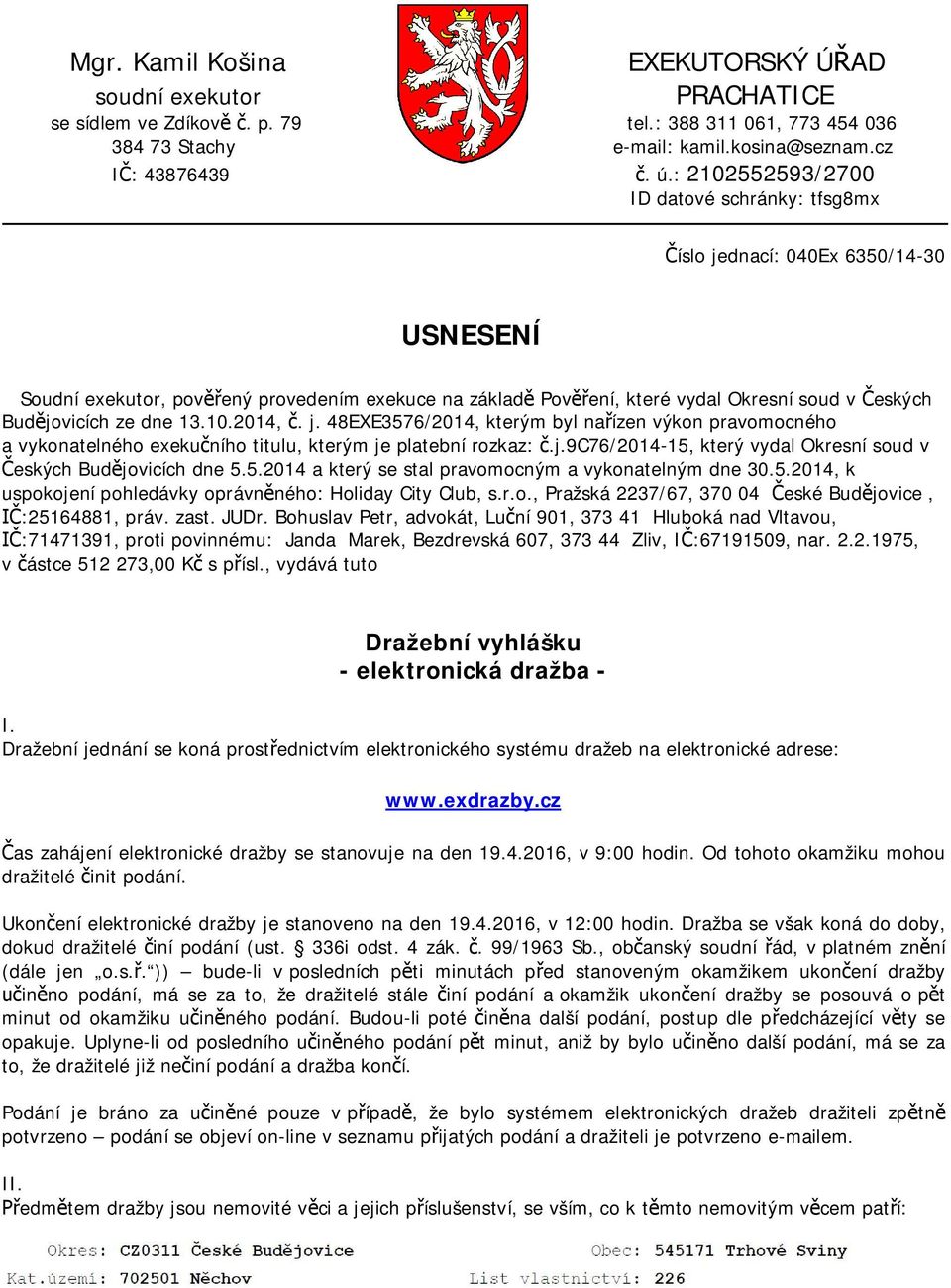 Budějovicích ze dne 13.10.2014, č. j. 48EXE3576/2014, kterým byl nařízen výkon pravomocného a vykonatelného exekučního titulu, kterým je platební rozkaz: č.j.9c76/2014-15, který vydal Okresní soud v Českých Budějovicích dne 5.