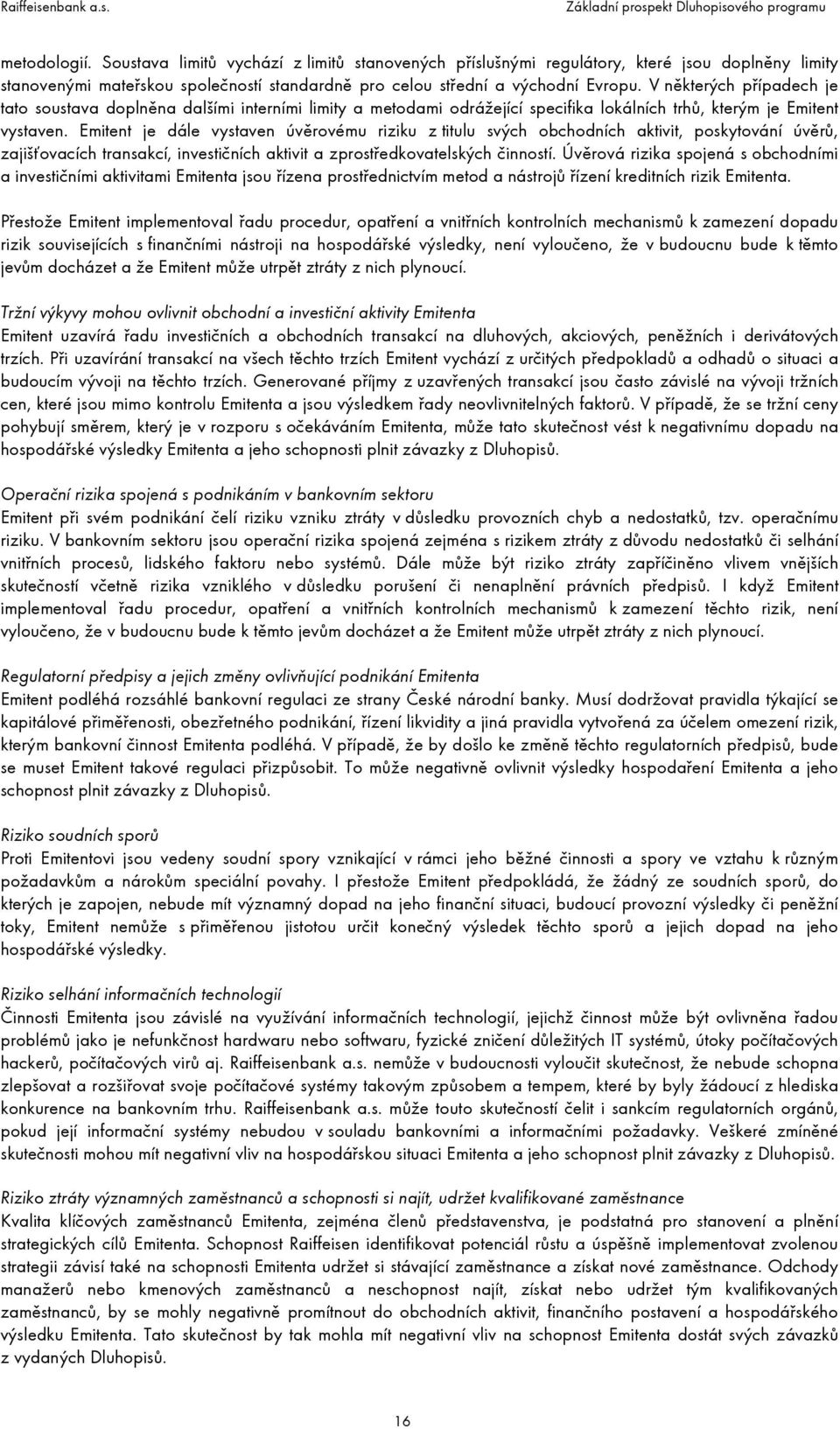 Emitent je dále vystaven úvěrovému riziku z titulu svých obchodních aktivit, poskytování úvěrů, zajišťovacích transakcí, investičních aktivit a zprostředkovatelských činností.