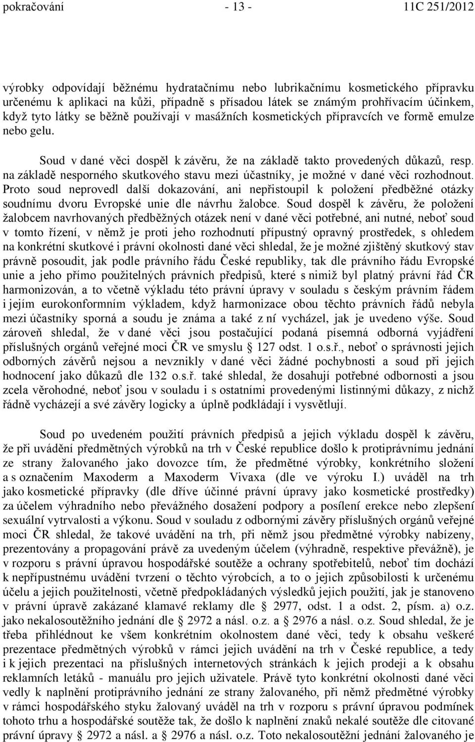 na základě nesporného skutkového stavu mezi účastníky, je možné v dané věci rozhodnout.