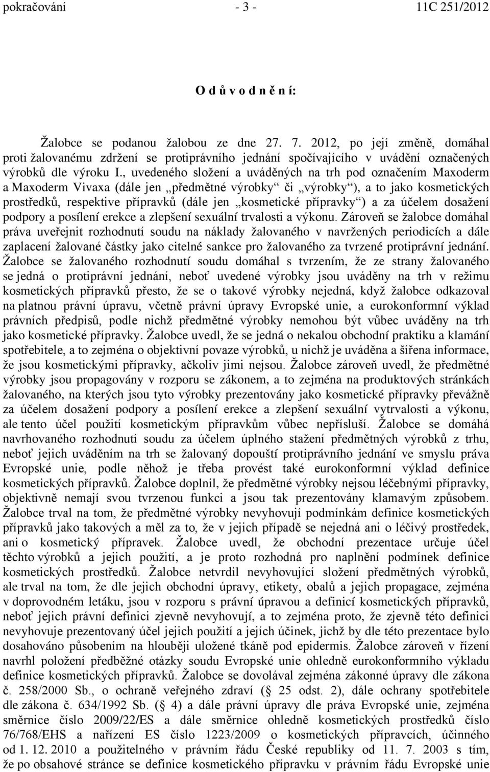 , uvedeného složení a uváděných na trh pod označením Maxoderm a Maxoderm Vivaxa (dále jen předmětné výrobky či výrobky ), a to jako kosmetických prostředků, respektive přípravků (dále jen kosmetické