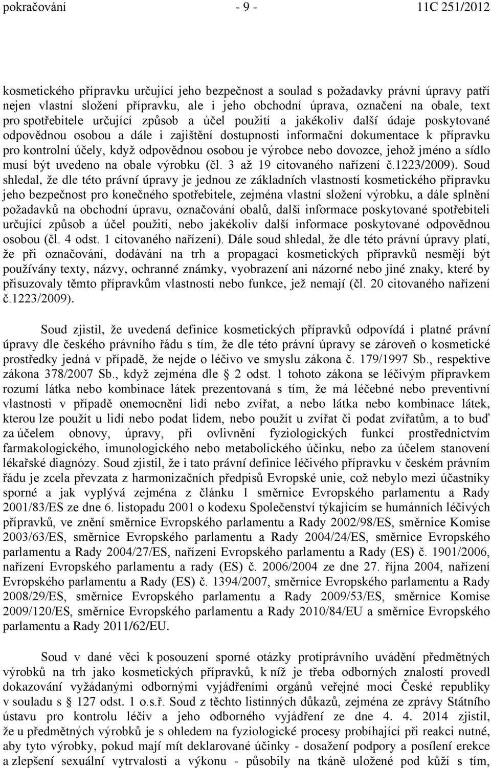 odpovědnou osobou je výrobce nebo dovozce, jehož jméno a sídlo musí být uvedeno na obale výrobku (čl. 3 až 19 citovaného nařízení č.1223/2009).