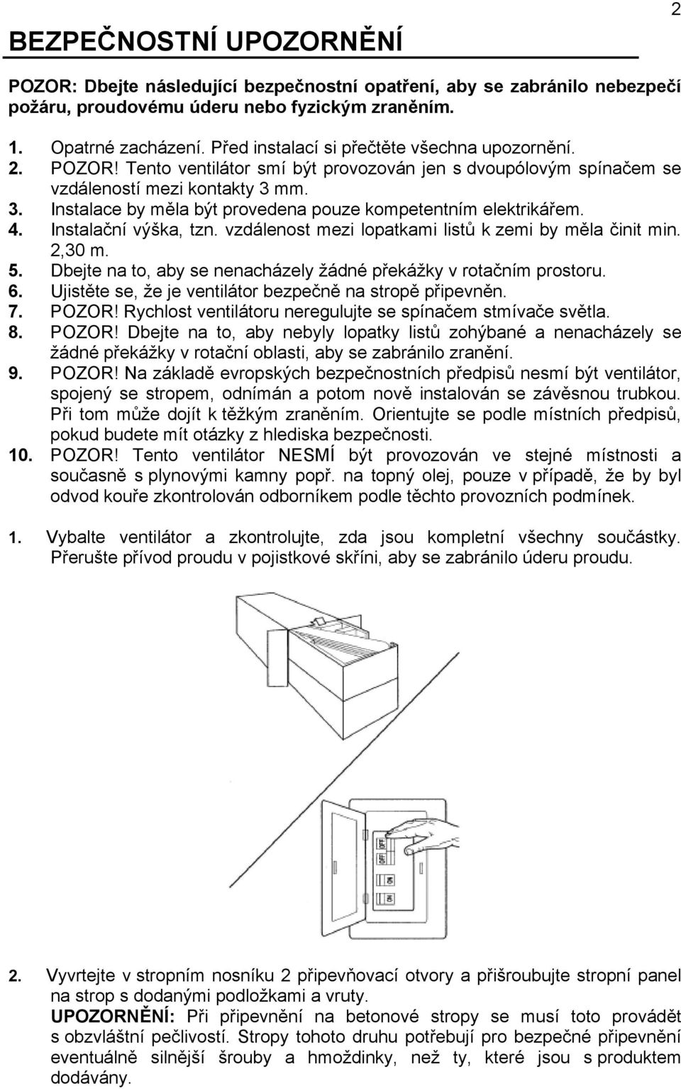 mm. 3. Instalace by měla být provedena pouze kompetentním elektrikářem. 4. Instalační výška, tzn. vzdálenost mezi lopatkami listů k zemi by měla činit min. 2,30 m. 5.