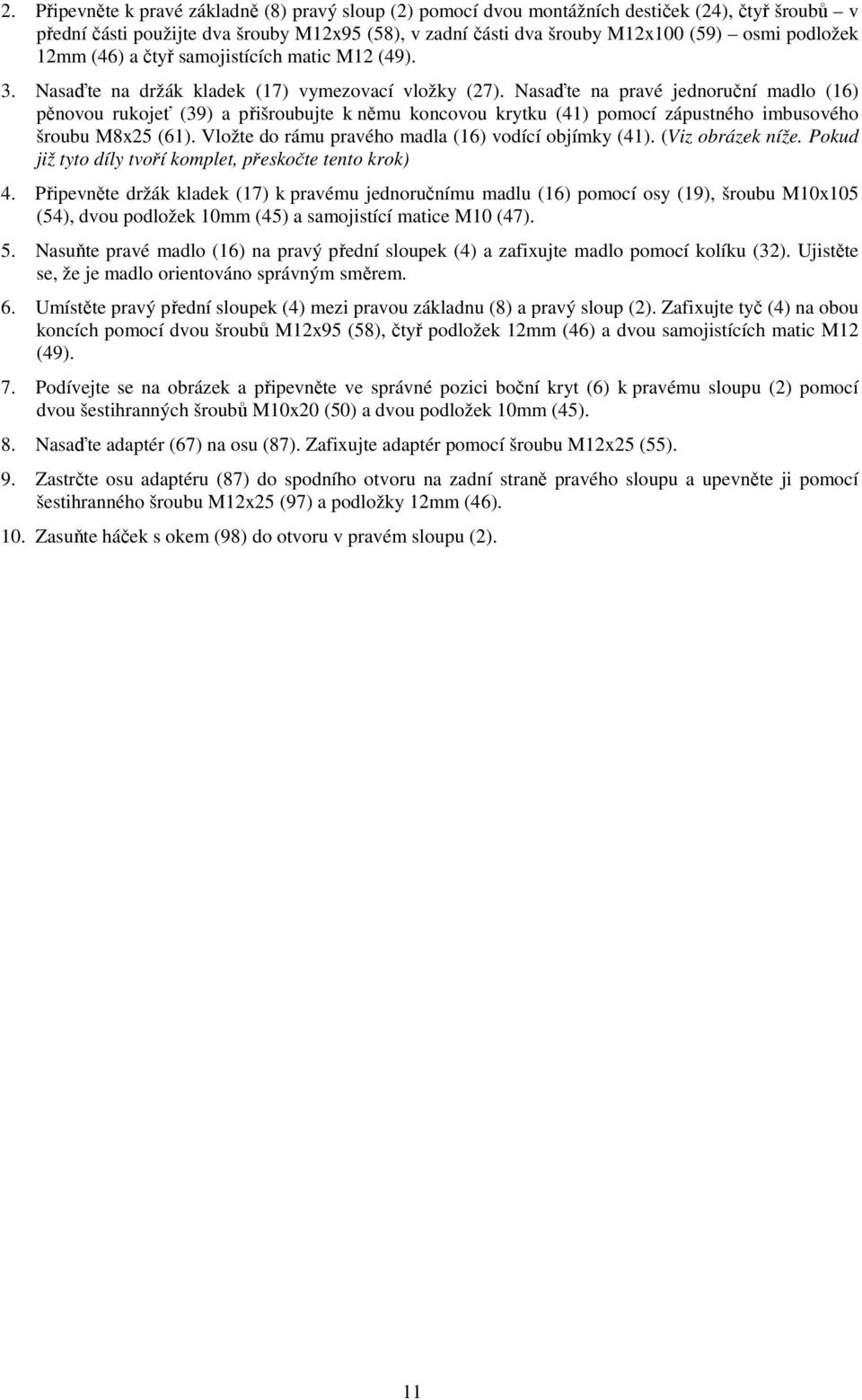 Nasaďte na pravé jednoruční madlo (16) pěnovou rukojeť (39) a přišroubujte k němu koncovou krytku (41) pomocí zápustného imbusového šroubu M8x25 (61).