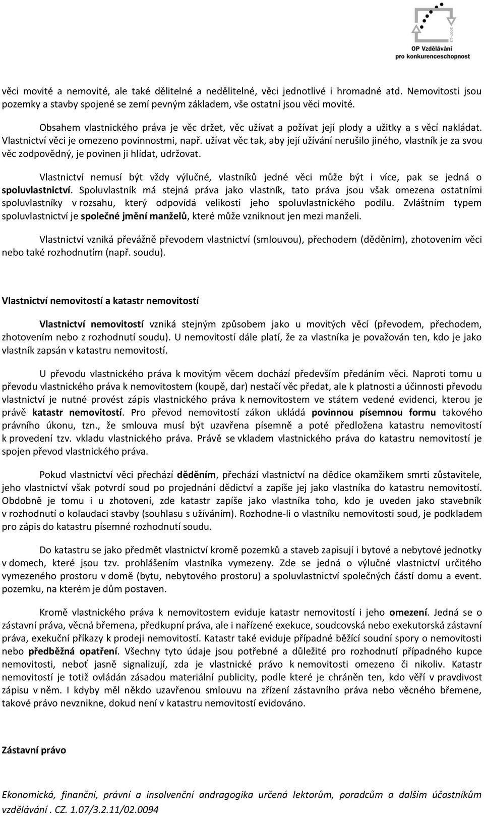 užívat věc tak, aby její užívání nerušilo jiného, vlastník je za svou věc zodpovědný, je povinen ji hlídat, udržovat.