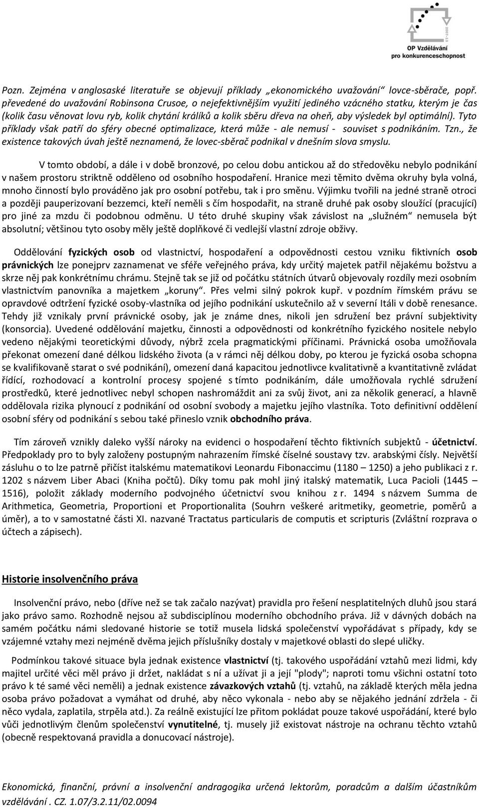 výsledek byl optimální). Tyto příklady však patří do sféry obecné optimalizace, která může - ale nemusí - souviset s podnikáním. Tzn.