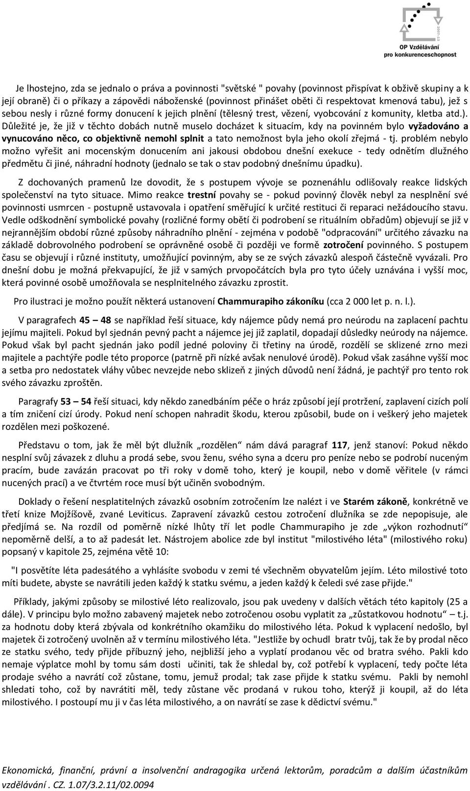 jež s sebou nesly i různé formy donucení k jejich plnění (tělesný trest, vězení, vyobcování z komunity, kletba atd.).