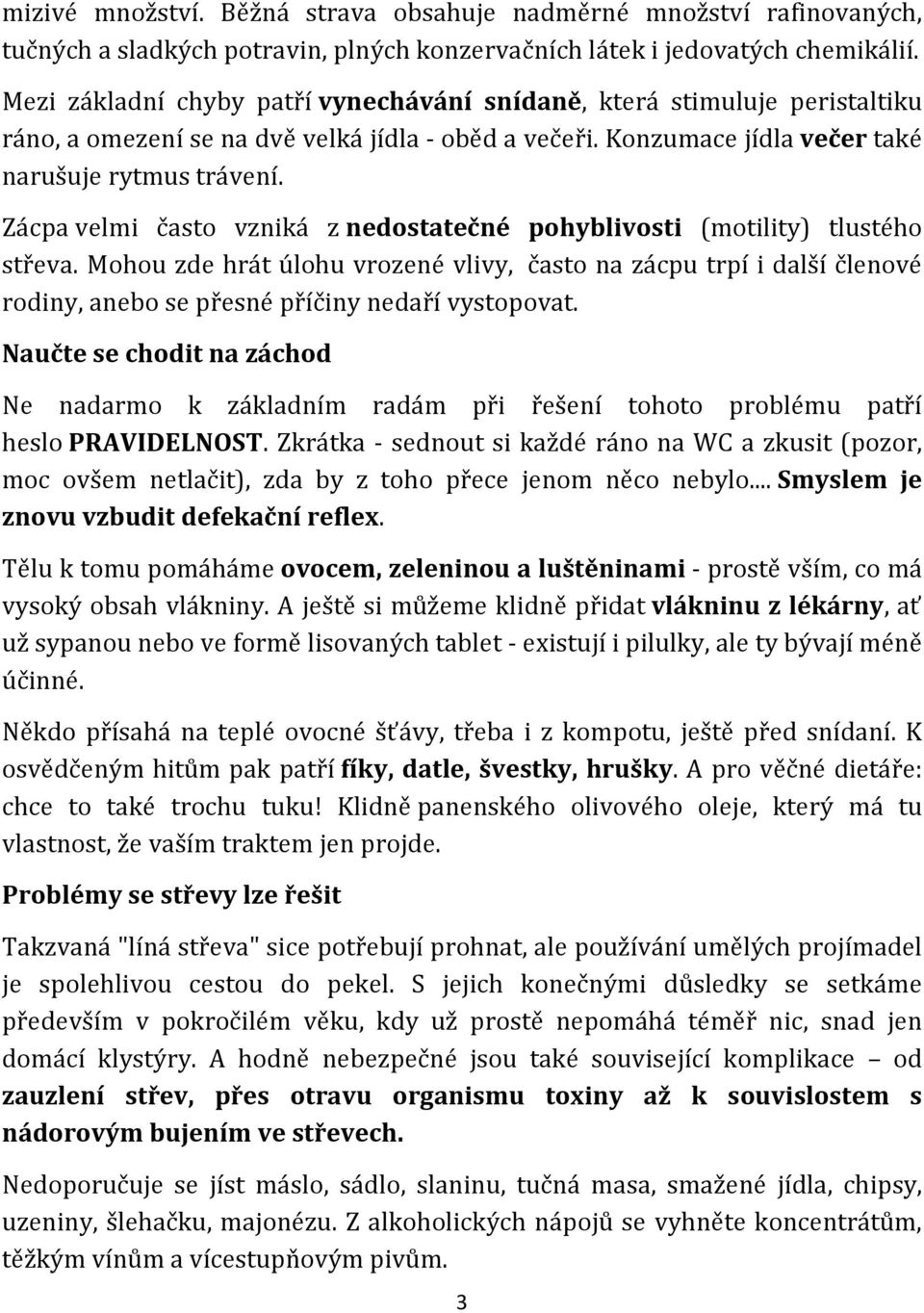 Zácpa velmi často vzniká z nedostatečné pohyblivosti (motility) tlustého střeva.