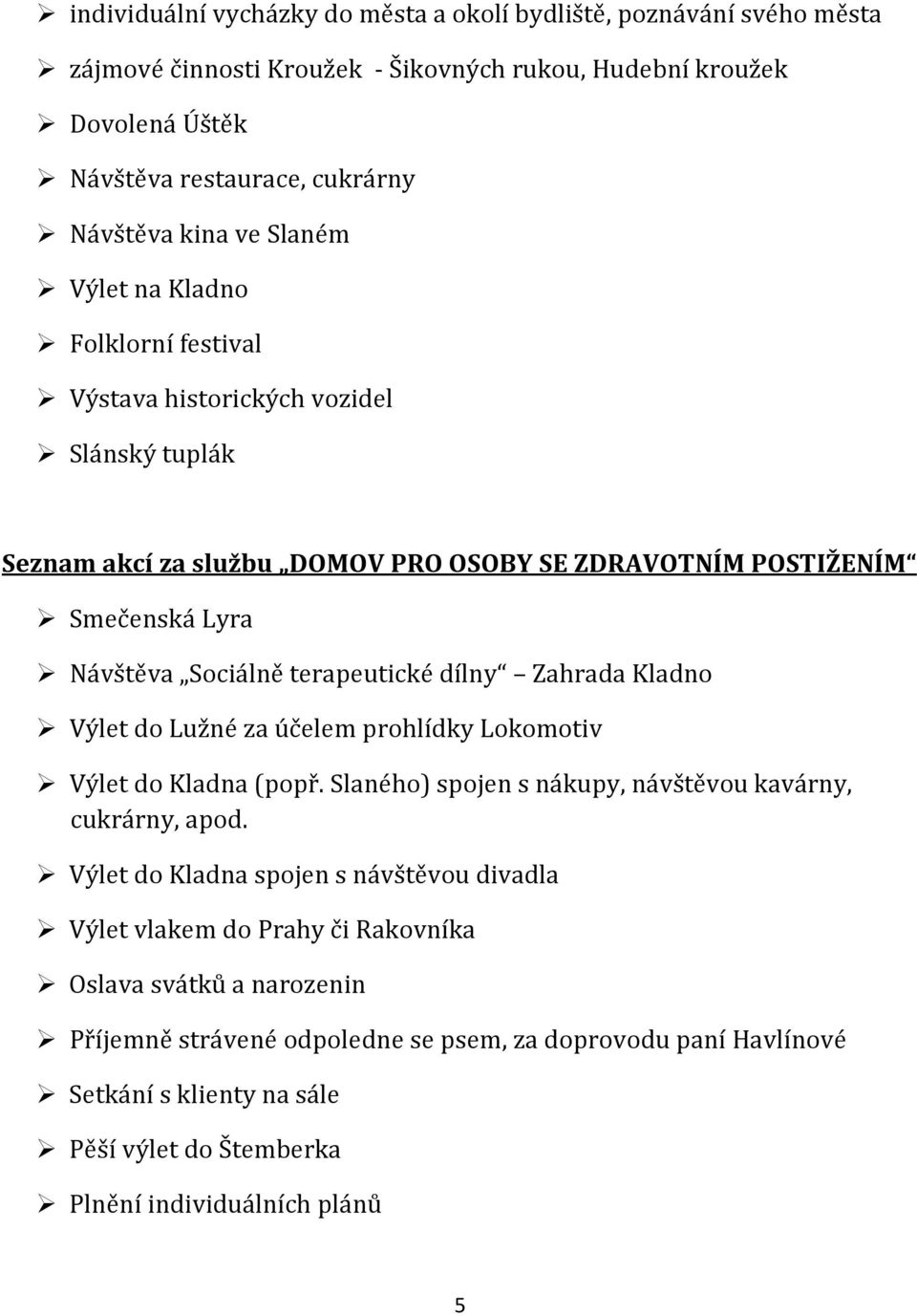 dílny Zahrada Kladno Výlet do Lužné za účelem prohlídky Lokomotiv Výlet do Kladna (popř. Slaného) spojen s nákupy, návštěvou kavárny, cukrárny, apod.