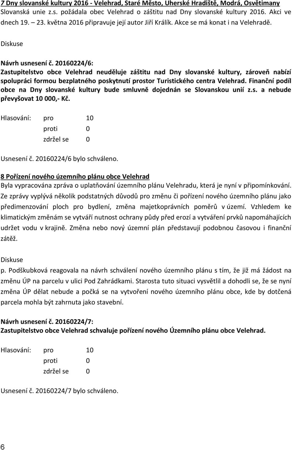 20160224/6: Zastupitelstvo obce Velehrad neuděluje záštitu nad Dny slovanské kultury, zároveň nabízí spolupráci formou bezplatného poskytnutí prostor Turistického centra Velehrad.