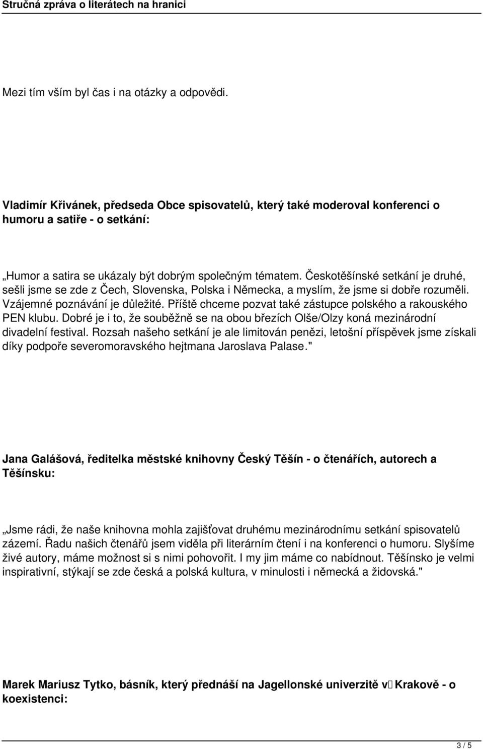 Českotěšínské setkání je druhé, sešli jsme se zde z Čech, Slovenska, Polska i Německa, a myslím, že jsme si dobře rozuměli. Vzájemné poznávání je důležité.