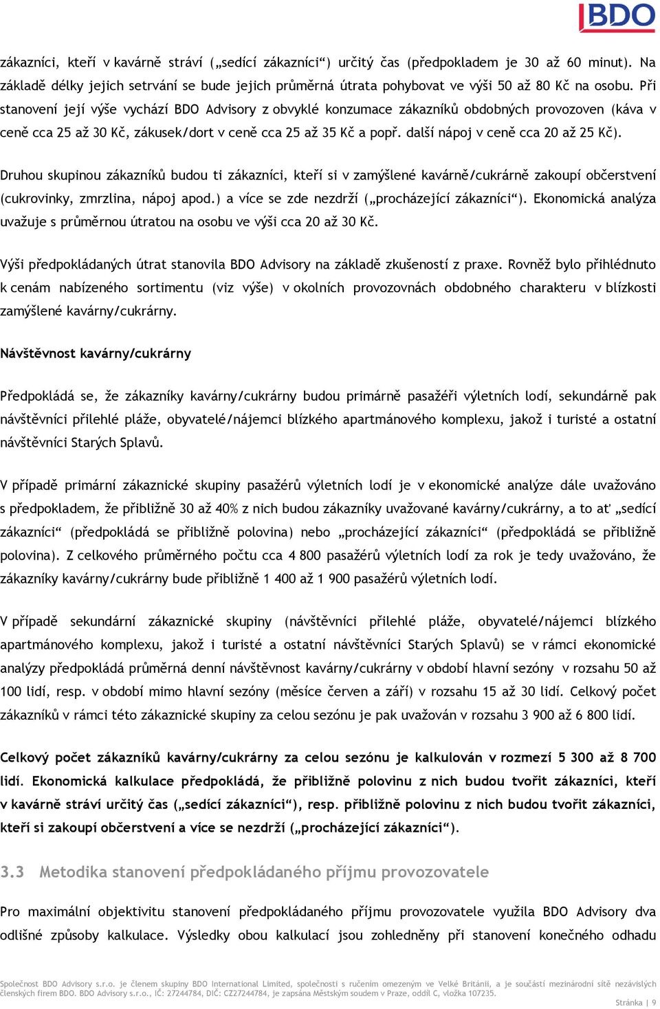 Při stanovení její výše vychází BDO Advisory z obvyklé konzumace zákazníků obdobných provozoven (káva v ceně cca 25 až 30 Kč, zákusek/dort v ceně cca 25 až 35 Kč a popř.