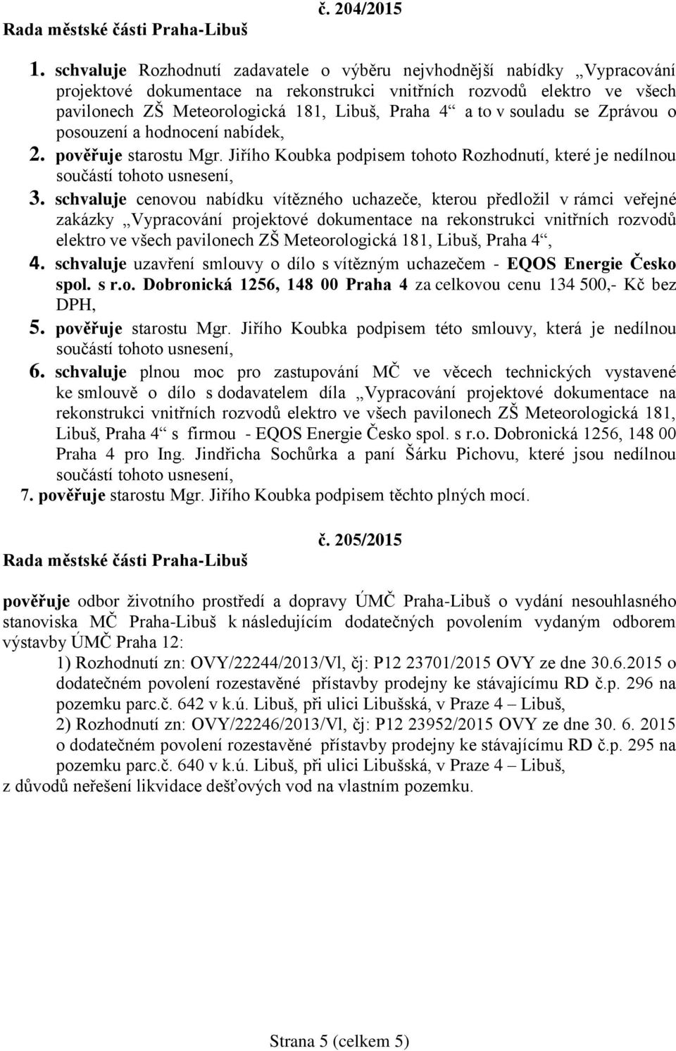 to v souladu se Zprávou o posouzení a hodnocení nabídek, 2. pověřuje starostu Mgr. Jiřího Koubka podpisem tohoto Rozhodnutí, které je nedílnou 3.