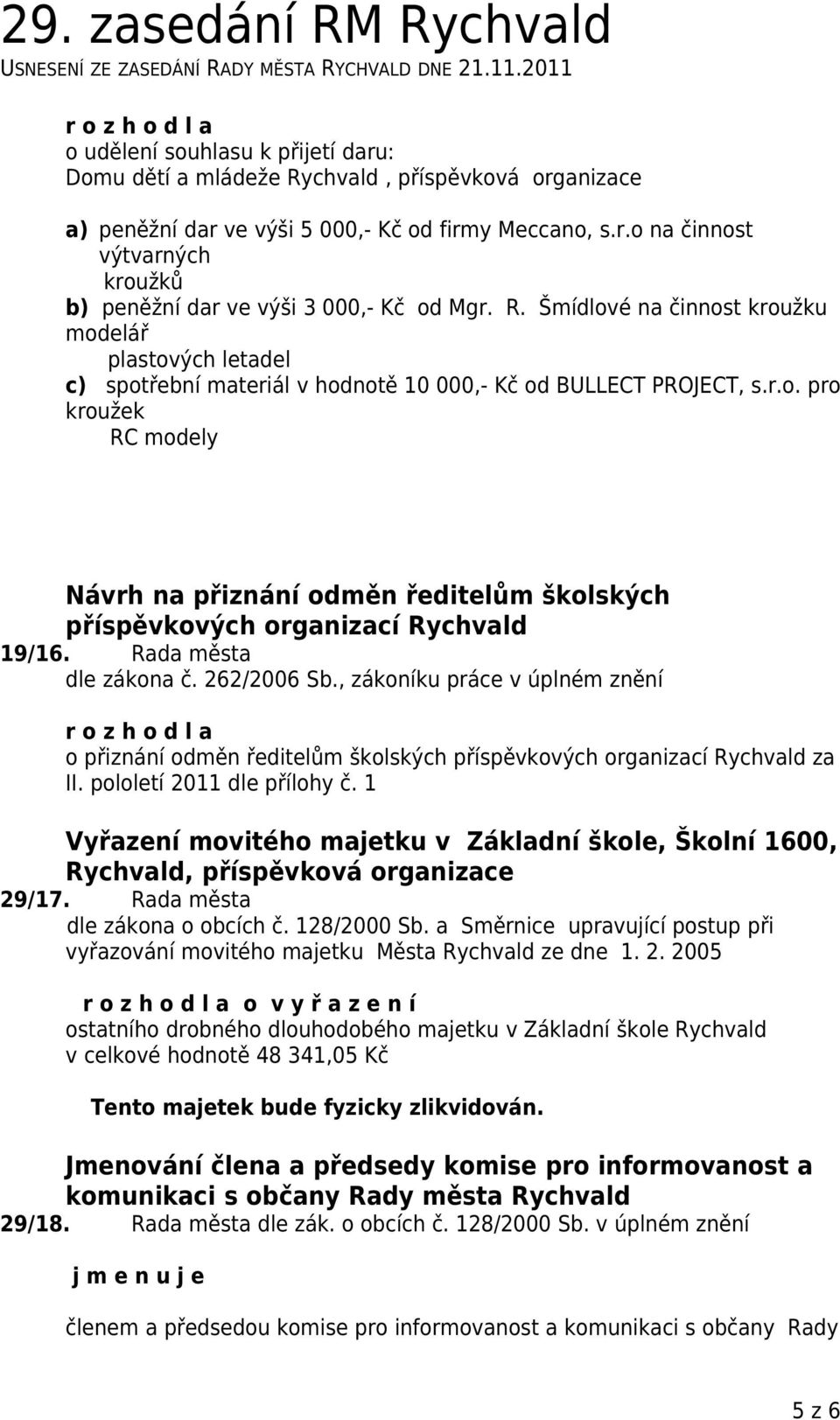 Rada města dle zákona č. 262/2006 Sb., zákoníku práce v úplném znění o přiznání odměn ředitelům školských příspěvkových organizací za II. pololetí 2011 dle přílohy č.