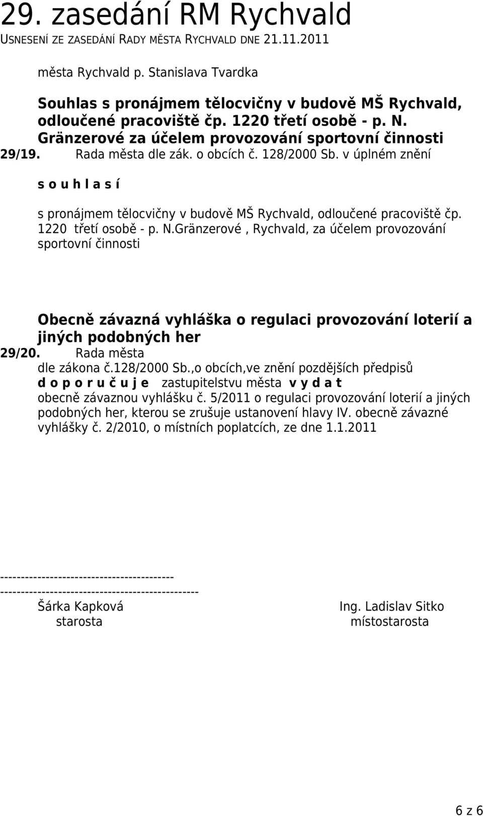 Gränzerové,, za účelem provozování sportovní činnosti Obecně závazná vyhláška o regulaci provozování loterií a jiných podobných her 29/20. Rada města dle zákona č.128/2000 Sb.