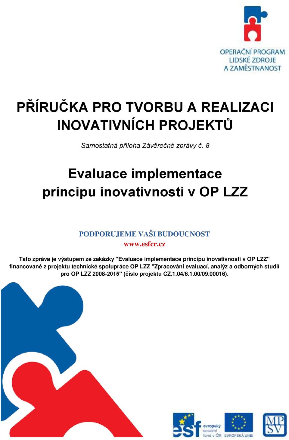 cz Tato zpráva je výstupem ze zakázky "Evaluace implementace principu inovativnosti v OP LZZ" financované z