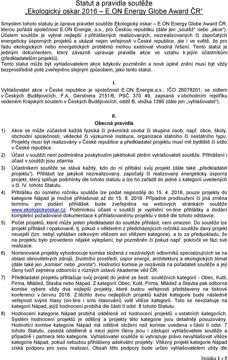 Účelem soutěže je vybrat nejlepší z přihlášených realizovaných, nezrealizovaných či započatých energeticky úsporných projektů a ukázat nejen veřejnosti v České republice, ale i ve světě, že pro řadu