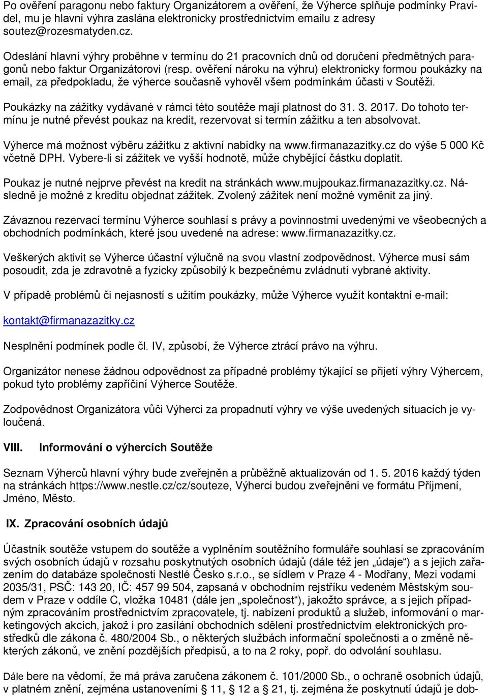 ověření nároku na výhru) elektronicky formou poukázky na email, za předpokladu, že výherce současně vyhověl všem podmínkám účasti v Soutěži.