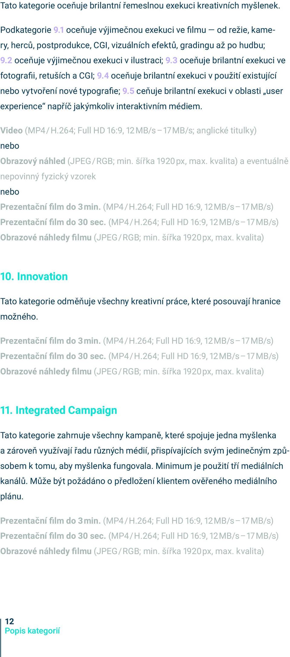 3 oceňuje brilantní exekuci ve fotografii, retuších a CGI; 9.4 oceňuje brilantní exekuci v použití existující nebo vytvoření nové typografie; 9.