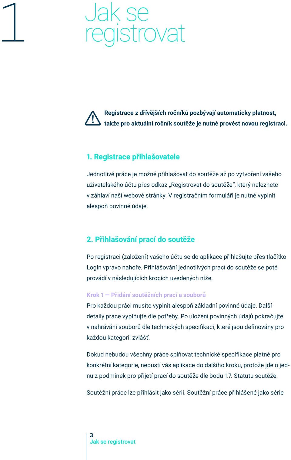 V registračním formuláři je nutné vyplnit alespoň povinné údaje. 2. Přihlašování prací do soutěže Po registraci (založení) vašeho účtu se do aplikace přihlašujte přes tlačítko Login vpravo nahoře.