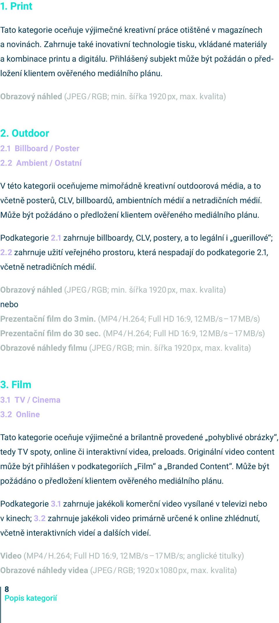 2 Ambient / Ostatní V této kategorii oceňujeme mimořádně kreativní outdoorová média, a to včetně posterů, CLV, billboardů, ambientních médií a netradičních médií.