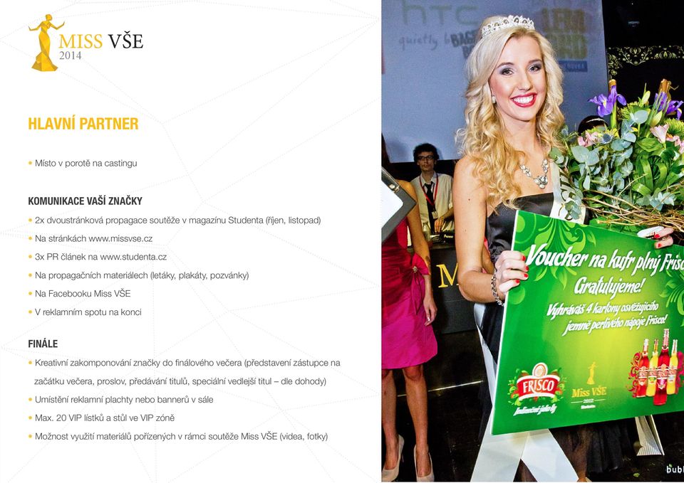 cz Na propagačních materiálech (letáky, plakáty, pozvánky) Na Facebooku Miss VŠE V reklamním spotu na konci FINÁLE Kreativní zakomponování značky do