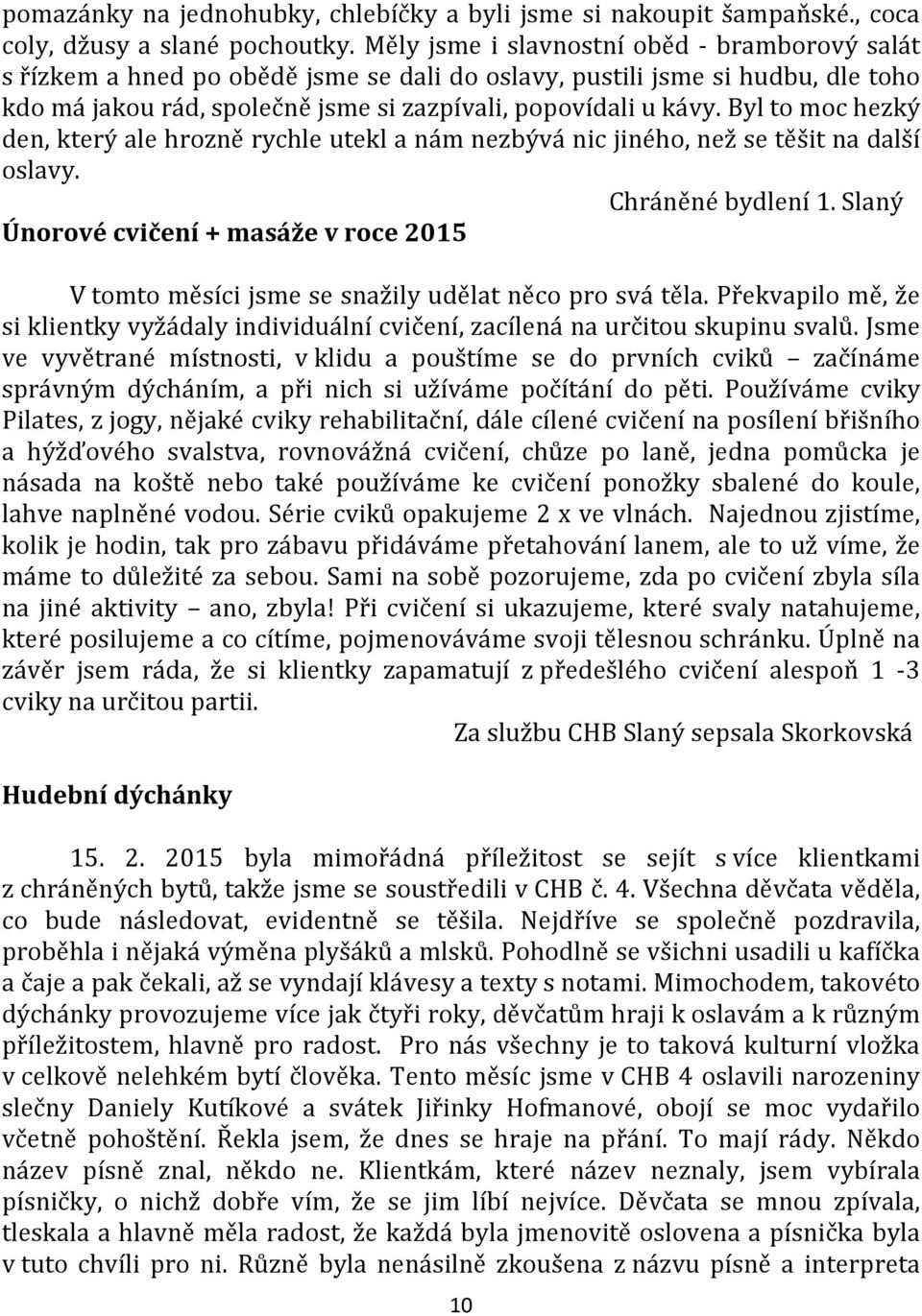 Byl to moc hezký den, který ale hrozně rychle utekl a nám nezbývá nic jiného, než se těšit na další oslavy. Chráněné bydlení 1.