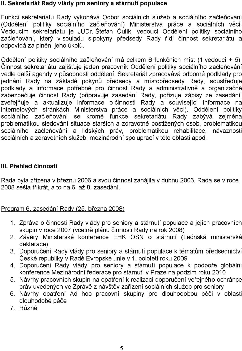 Štefan Čulík, vedoucí Oddělení politiky sociálního začleňování, který v souladu s pokyny předsedy Rady řídí činnost sekretariátu a odpovídá za plnění jeho úkolů.