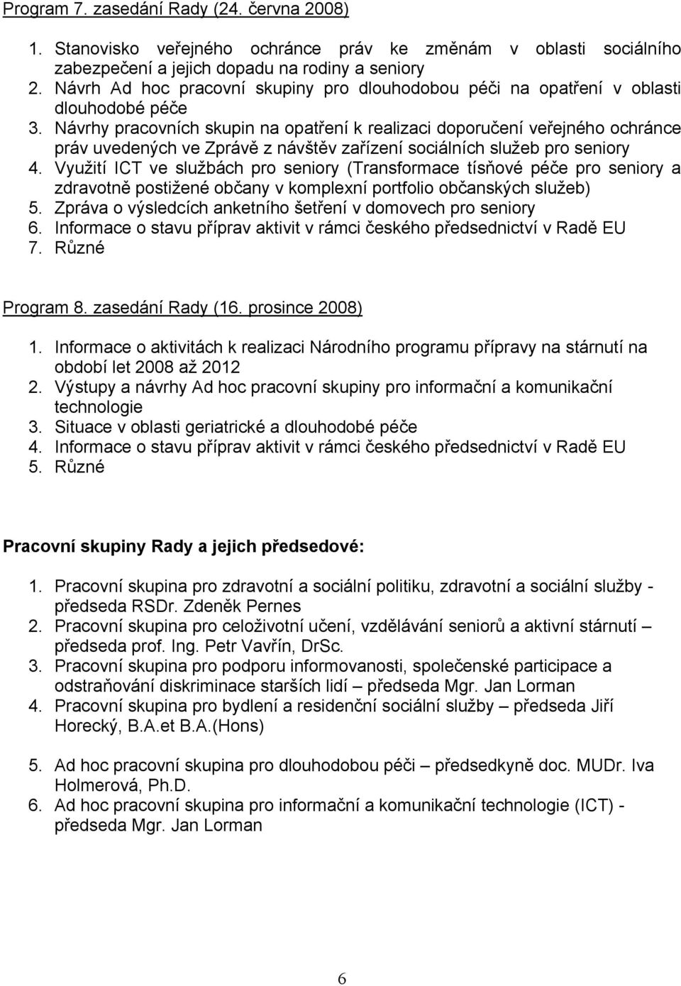 Návrhy pracovních skupin na opatření k realizaci doporučení veřejného ochránce práv uvedených ve Zprávě z návštěv zařízení sociálních služeb pro seniory 4.