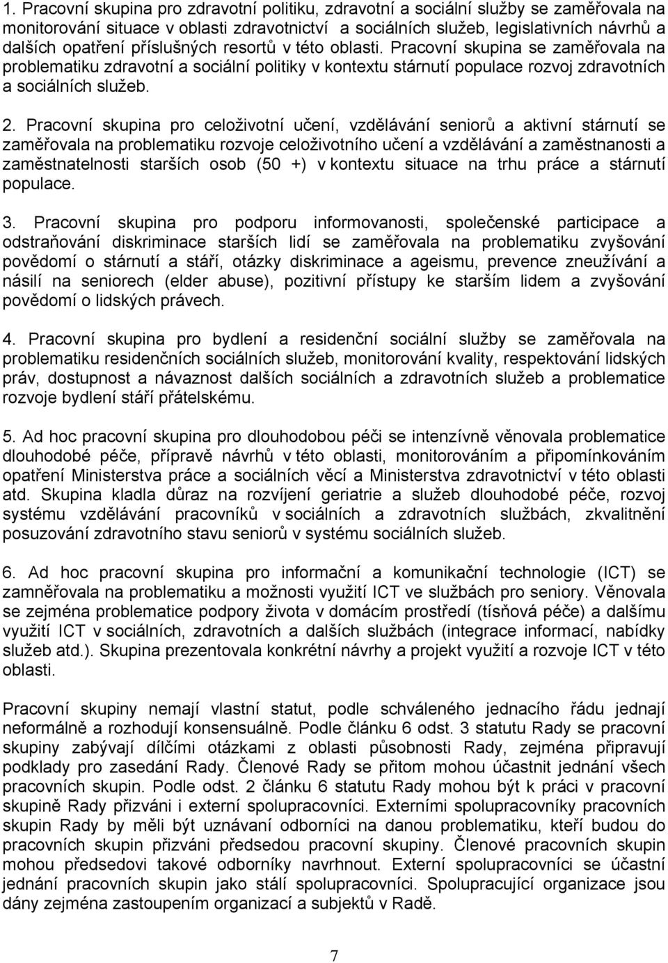 Pracovní skupina pro celoživotní učení, vzdělávání seniorů a aktivní stárnutí se zaměřovala na problematiku rozvoje celoživotního učení a vzdělávání a zaměstnanosti a zaměstnatelnosti starších osob