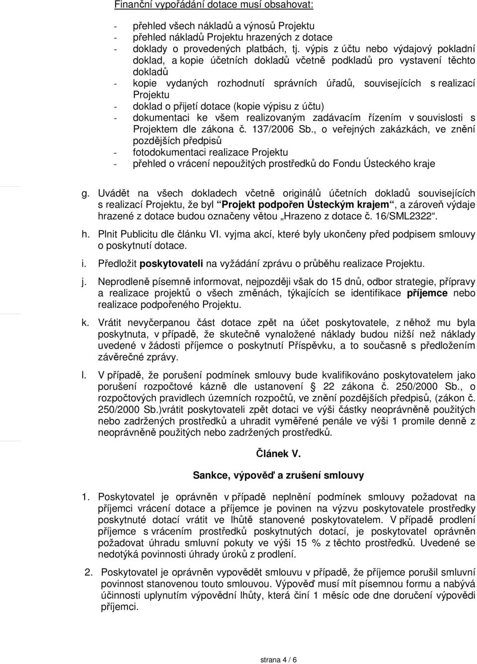 doklad o přijetí dotace (kopie výpisu z účtu) - dokumentaci ke všem realizovaným zadávacím řízením v souvislosti s Projektem dle zákona č. 137/2006 Sb.