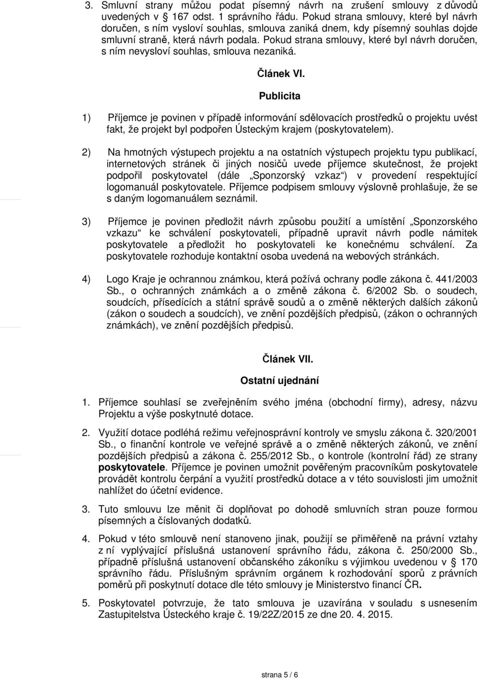 Pokud strana smlouvy, které byl návrh doručen, s ním nevysloví souhlas, smlouva nezaniká. Článek VI.