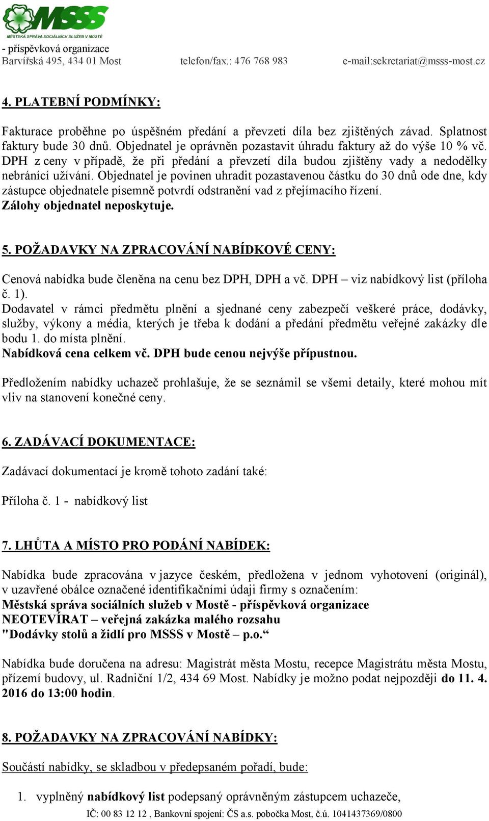 Objednatel je povinen uhradit pozastavenou částku do 30 dnů ode dne, kdy zástupce objednatele písemně potvrdí odstranění vad z přejímacího řízení. Zálohy objednatel neposkytuje. 5.