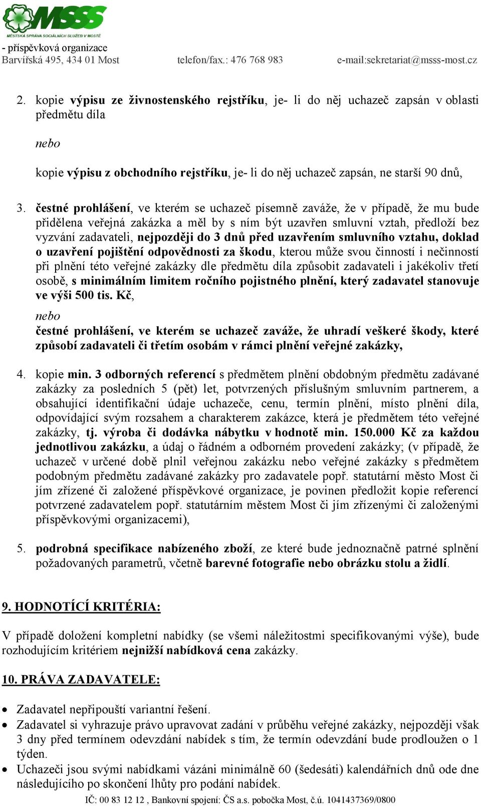 dnů před uzavřením smluvního vztahu, doklad o uzavření pojištění odpovědnosti za škodu, kterou může svou činností i nečinností při plnění této veřejné zakázky dle předmětu díla způsobit zadavateli i