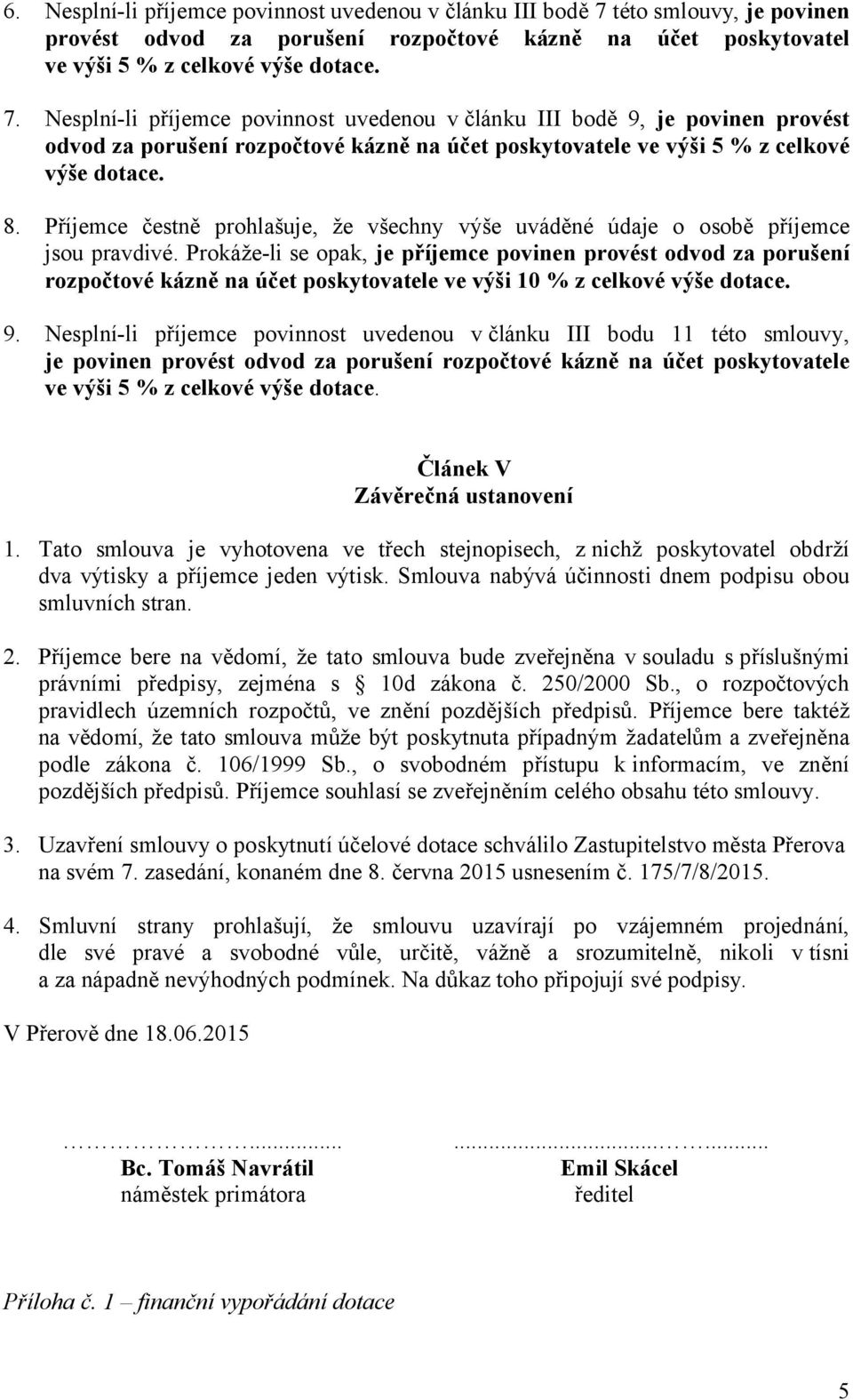 Nesplní-li příjemce povinnost uvedenou v článku III bodě 9, je povinen provést odvod za porušení rozpočtové kázně na účet poskytovatele ve výši 5 % z celkové výše dotace. 8.