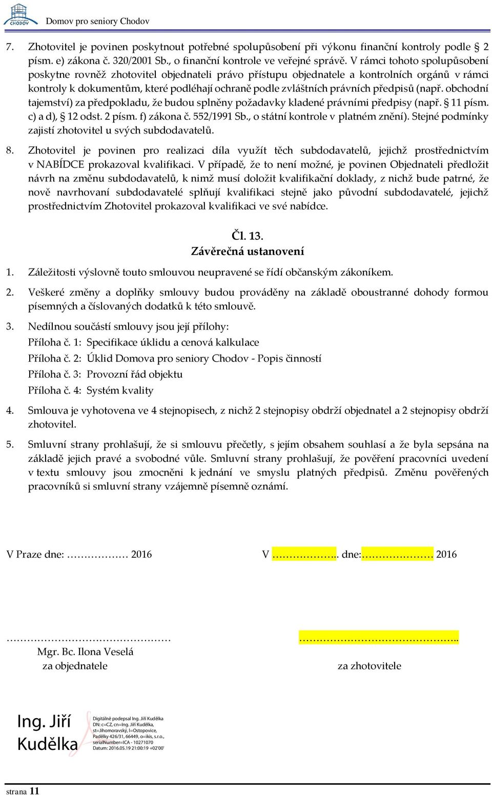 předpisů (např. obchodní tajemství) za předpokladu, že budou splněny požadavky kladené právními předpisy (např. 11 písm. c) a d), 12 odst. 2 písm. f) zákona č. 552/1991 Sb.