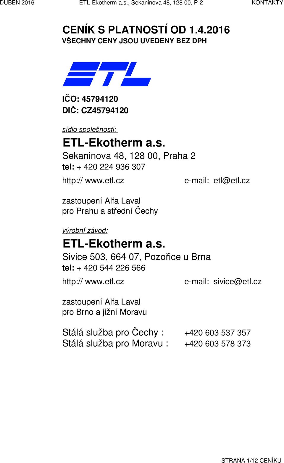 cz zastoupení lfa Laval pro Prahu a střední Čechy výrobní závod: ETL-Ekotherm a.s. Sivice 503, 664 07, Pozořice u Brna tel: + 420 544 226 566 http:// www.