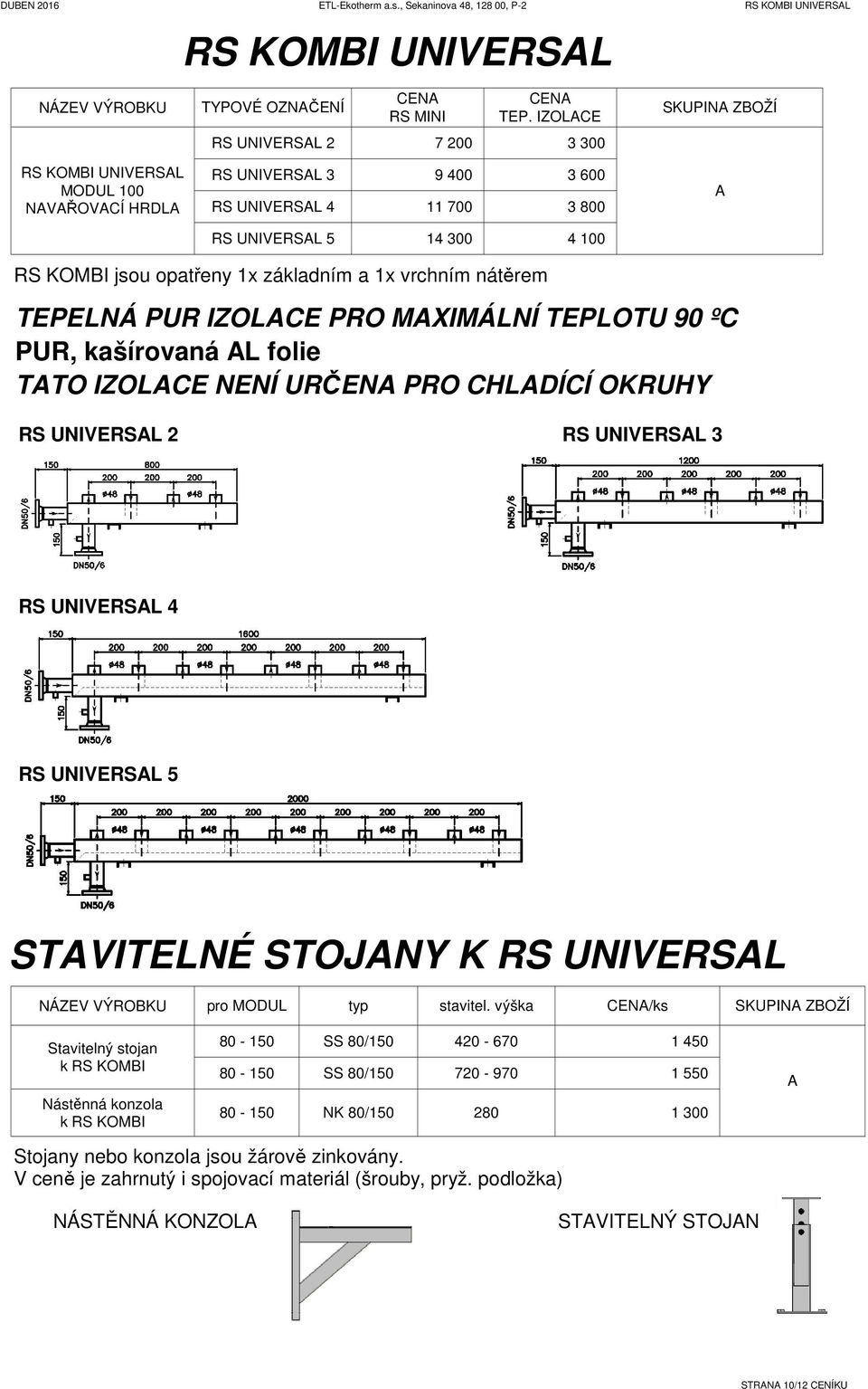 IZOLCE PRO MXIMÁLNÍ TEPLOTU 90 ºC PUR, kašírovaná L folie TTO IZOLCE NENÍ URČEN PRO CHLÍCÍ OKRUHY RS UNIVERSL 2 RS UNIVERSL 3 RS UNIVERSL 4 RS UNIVERSL 5 STVITELNÉ STOJNY K RS UNIVERSL NÁZEV VÝROBKU