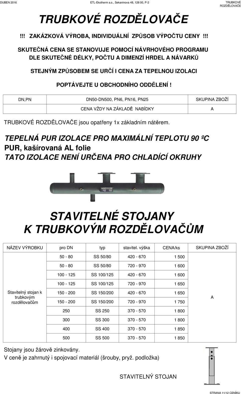 N,PN N50-N500, PN6, PN16, PN25 CEN VŽY N ZÁKLĚ NBÍKY SKUPIN ZBOŽÍ TRUBKOVÉ ROZĚLOVČE jsou opatřeny 1x základním nátěrem.