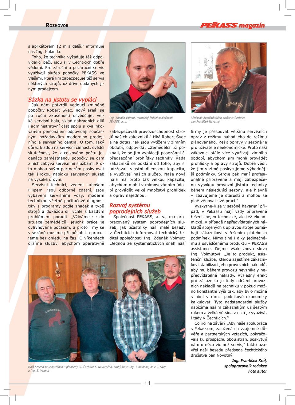 Sázka na jistotu se vyplácí Jak nám potvrdil vedoucí zmíněné pobočky Robert Švec, nový areál se po roční zkušenosti osvědčuje, velká servisní hala, sklad náhradních dílů i administrativní část spolu