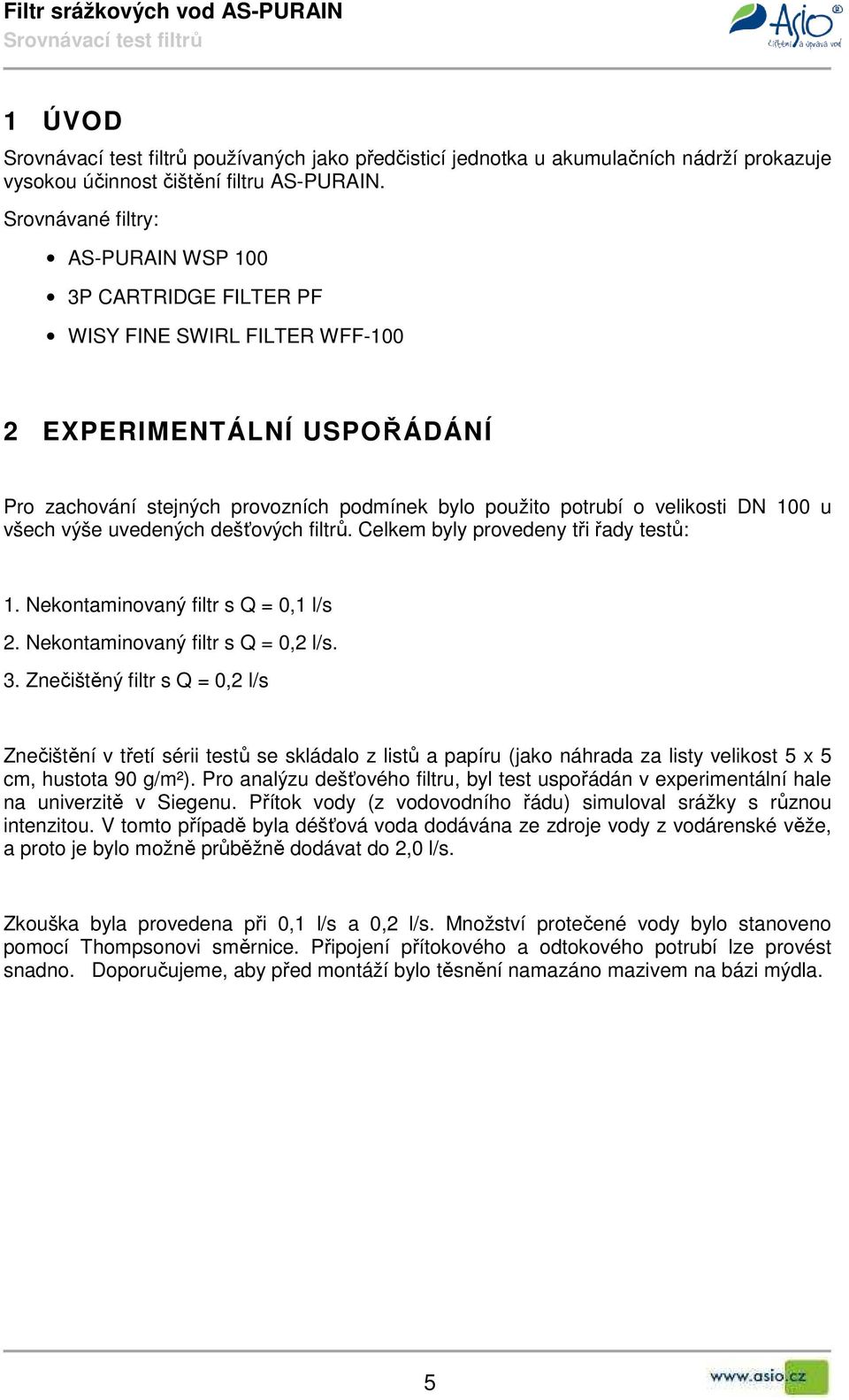 100 u všech výše uvedených dešťových filtrů. Celkem byly provedeny tři řady testů: 1. Nekontaminovaný filtr s Q = 0,1 l/s 2. Nekontaminovaný filtr s Q = 0,2 l/s. 3.