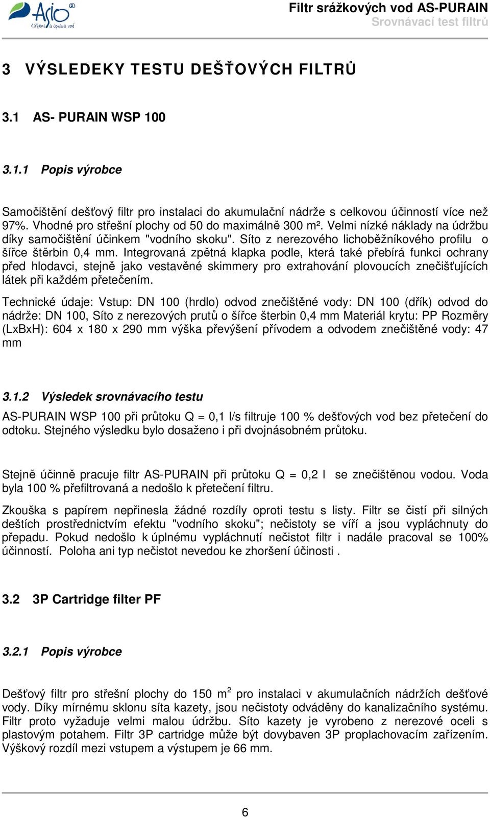 Integrovaná zpětná klapka podle, která také přebírá funkci ochrany před hlodavci, stejně jako vestavěné skimmery pro extrahování plovoucích znečišťujících látek při každém přetečením.