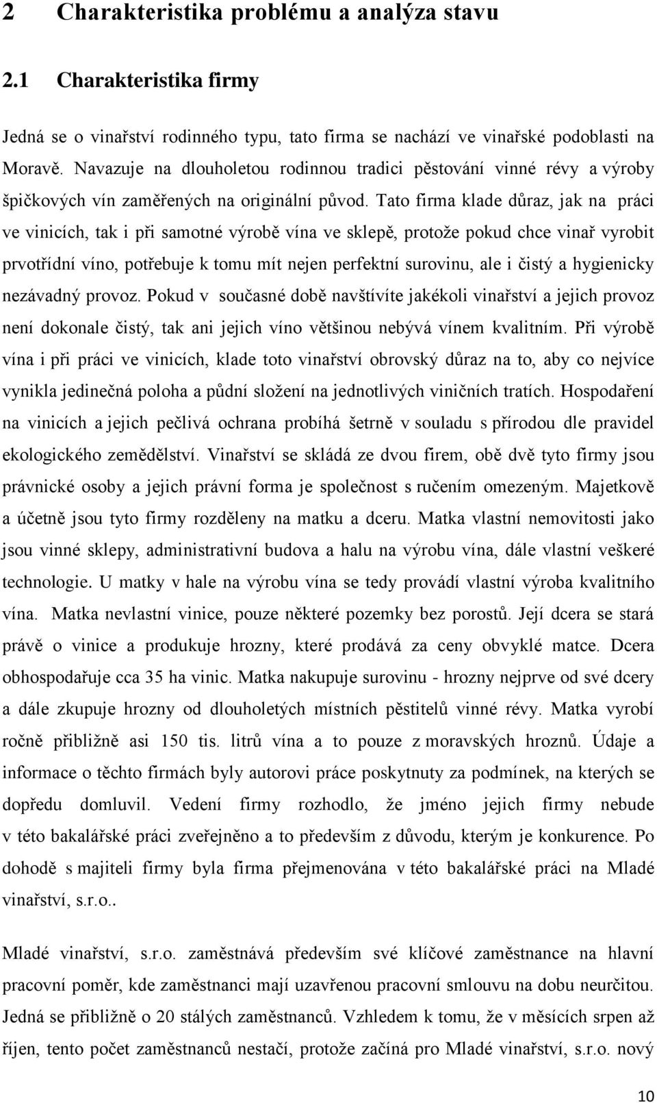 Tato firma klade důraz, jak na práci ve vinicích, tak i při samotné výrobě vína ve sklepě, protože pokud chce vinař vyrobit prvotřídní víno, potřebuje k tomu mít nejen perfektní surovinu, ale i čistý