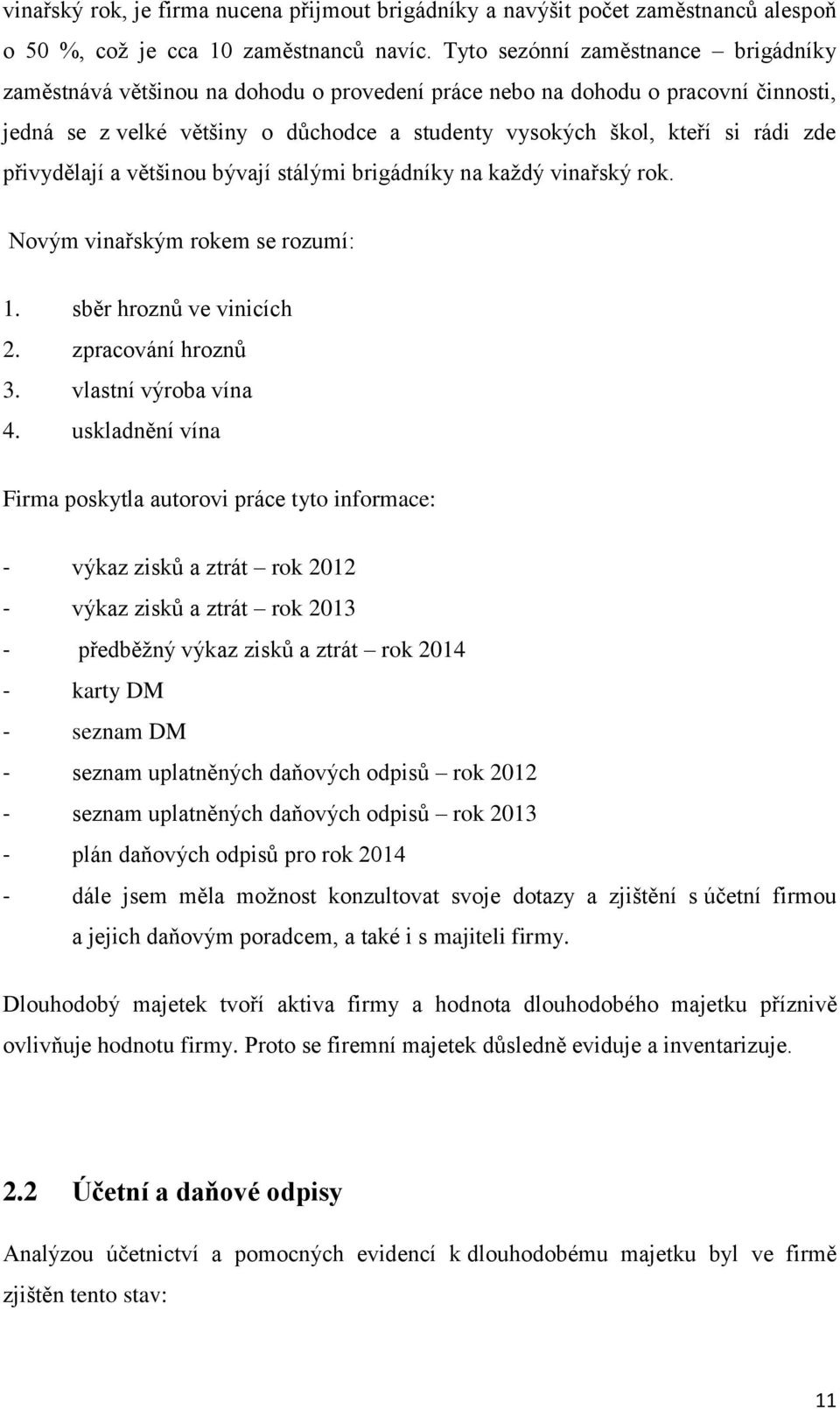 přivydělají a většinou bývají stálými brigádníky na každý vinařský rok. Novým vinařským rokem se rozumí: 1. sběr hroznů ve vinicích 2. zpracování hroznů 3. vlastní výroba vína 4.