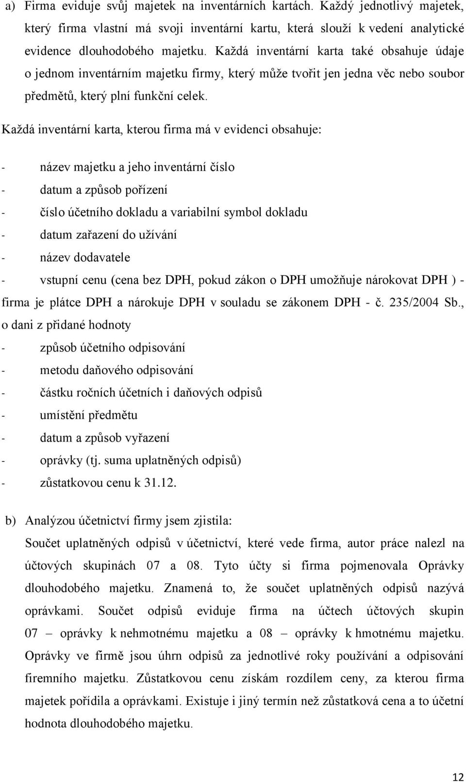 Každá inventární karta, kterou firma má v evidenci obsahuje: - název majetku a jeho inventární číslo - datum a způsob pořízení - číslo účetního dokladu a variabilní symbol dokladu - datum zařazení do