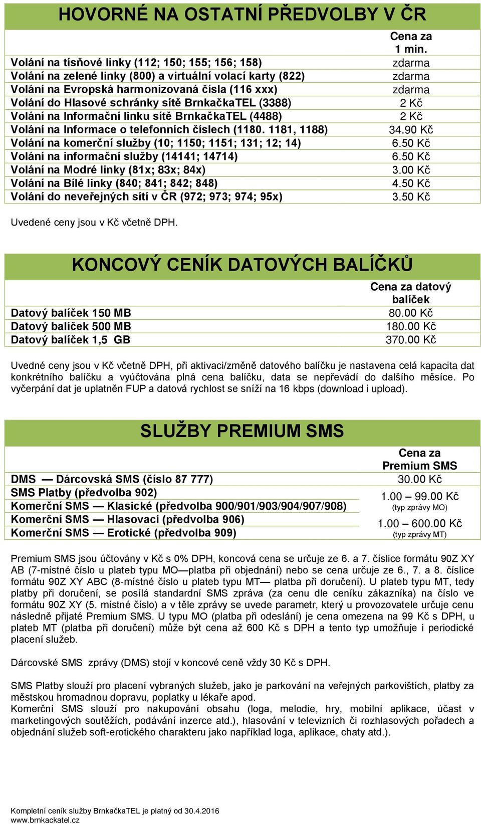 BrnkačkaTEL (3388) 2 Kč Volání na Informační linku sítě BrnkačkaTEL (4488) 2 Kč Volání na Informace o telefonních číslech (1180. 1181, 1188) 34.