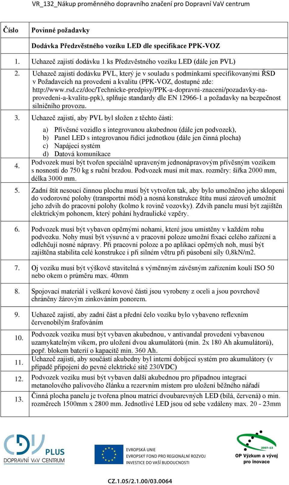 Uchazeč zajistí dodávku PVL, který je v souladu s podmínkami specifikovanými ŘSD v Požadavcích na provedení a kvalitu (PPK-VOZ, dostupné zde: http://www.rsd.